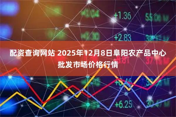 配资查询网站 2025年12月8日阜阳农产品中心批发市场价格行情